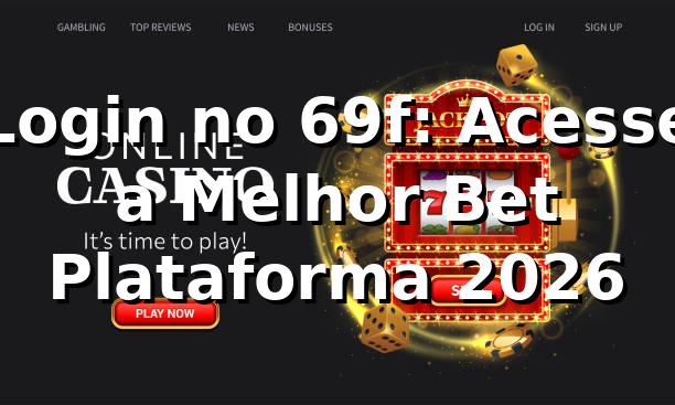 Login no 69f: Acesse a Melhor Bet Plataforma 2026 🔑 1 Login no 69f: Acesse a Melhor Bet Plataforma 2026 🔑