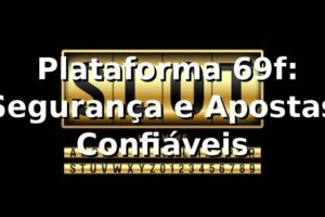 ⭐ Plataforma 69f: Segurança e Apostas Confiáveis